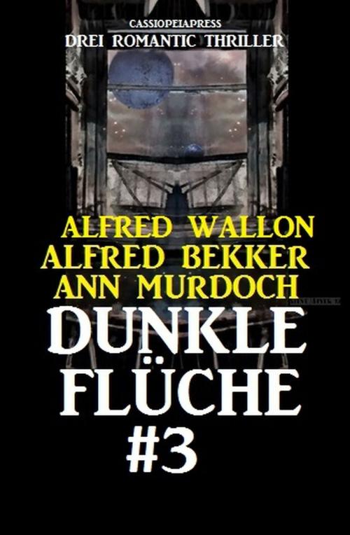 Cover of the book Drei Romantic Thriller - Dunkle Flüche #3 by Alfred Bekker, Alfred Wallon, Ann Murdoch, Uksak E-Books