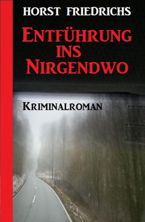 Cover of the book Entführung ins Nirgendwo: Kriminalroman by Horst Friedrichs, Uksak E-Books