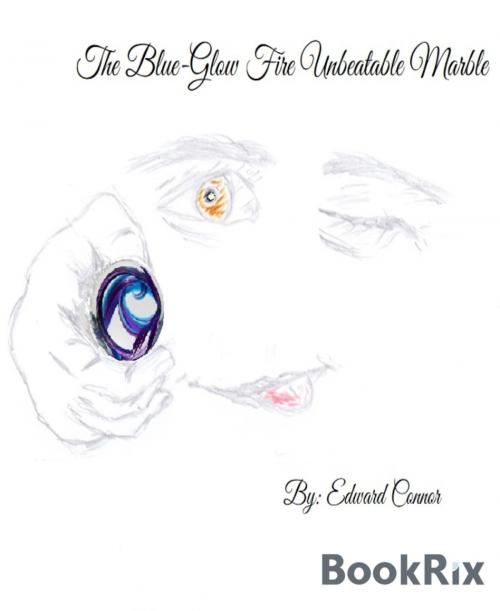 Cover of the book The Blue-Glow Fire Unbeatable Marble by Edward Connor, BookRix