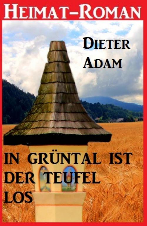 Cover of the book Heimat-Roman - In Grüntal ist der Teufel los by Dieter Adam, BookRix