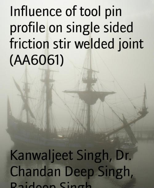 Cover of the book Influence of tool pin profile on single sided friction stir welded joint (AA6061) by Kanwaljeet Singh, Dr. Chandan Deep Singh, Rajdeep Singh, BookRix