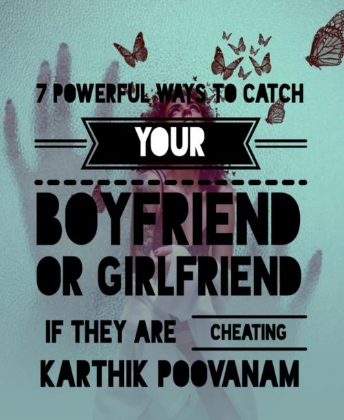 Cover of the book 7 powerful ways to catch your boyfriend or girlfriend if they are cheating you by Karthik Poovanam, BookRix