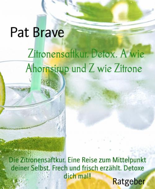 Cover of the book Zitronensaftkur. Detox. A wie Ahornsirup und Z wie Zitrone by Pat Brave, epubli