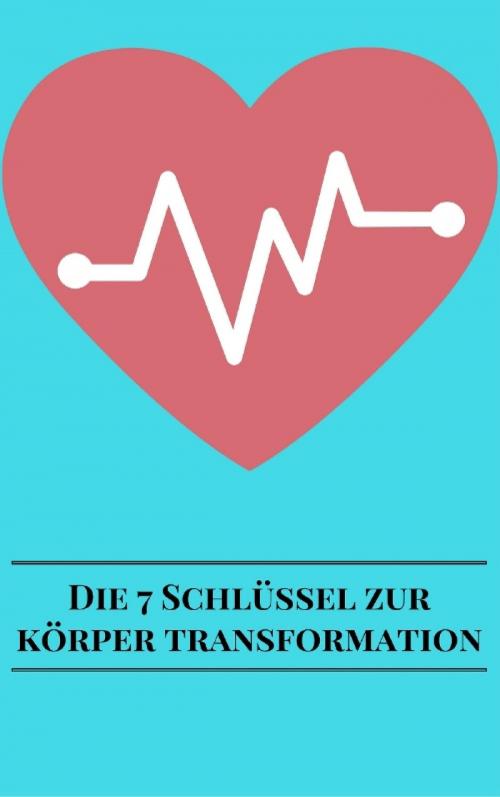 Cover of the book Die 7 Schlüssel Zur Körper Transformation by Andre Sternberg, epubli