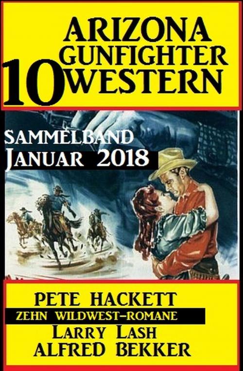 Cover of the book Arizona Gunfighter - 10 Western: Sammelband Januar 2018 by Alfred Bekker, Pete Hackett, Larry Lash, Alfredbooks