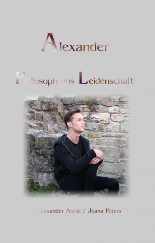 Cover of the book Alexander Philosoph aus Leidenschaft by Alexander Alaric, Joana Peters, Books on Demand