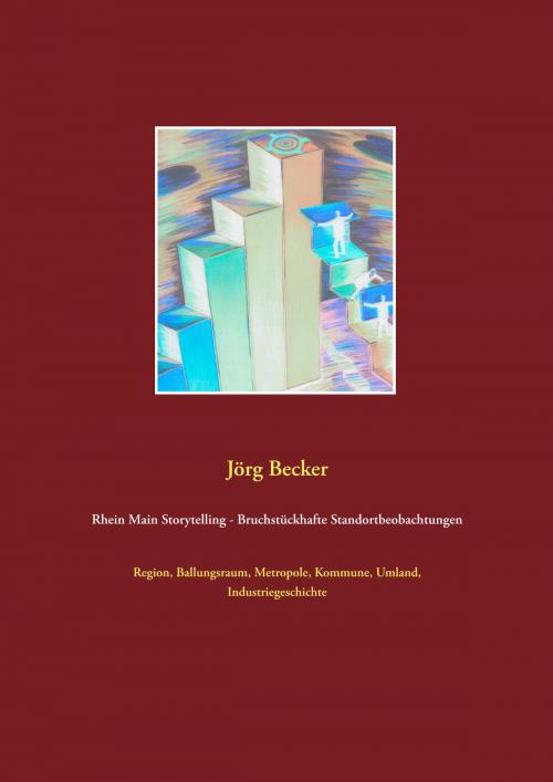 Cover of the book Rhein Main Storytelling - Bruchstückhafte Standortbeobachtungen by Jörg Becker, Books on Demand