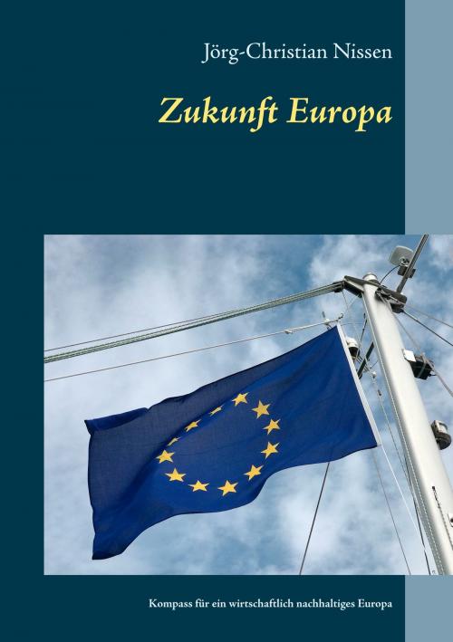 Cover of the book Zukunft Europa by Jörg-Christian Nissen, Books on Demand