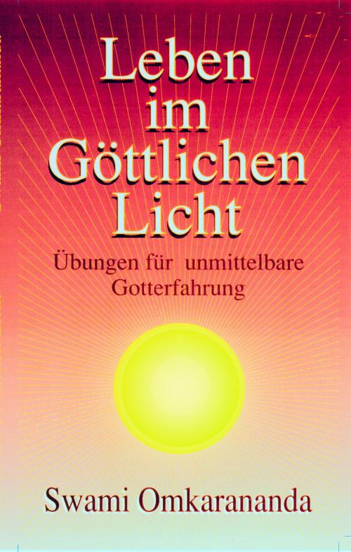 Cover of the book Leben im göttlichen Licht by Swami Omkarananda, Schwab, Heinrich