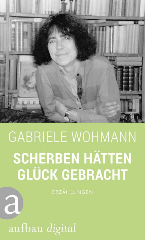 Cover of the book Scherben hätten Glück gebracht by Gabriele Wohmann, Aufbau Digital