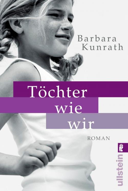 Cover of the book Töchter wie wir by Barbara Kunrath, Ullstein Ebooks