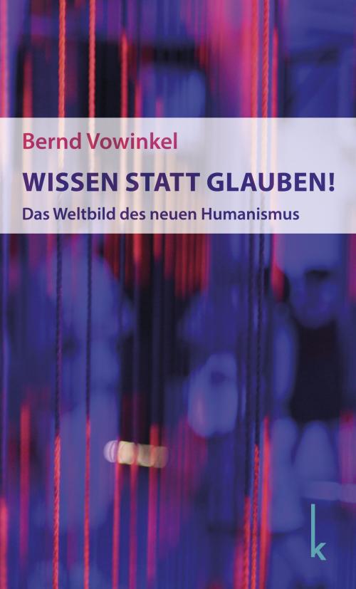 Cover of the book Wissen statt Glauben! by Bernd Vowinkel, Lola Books