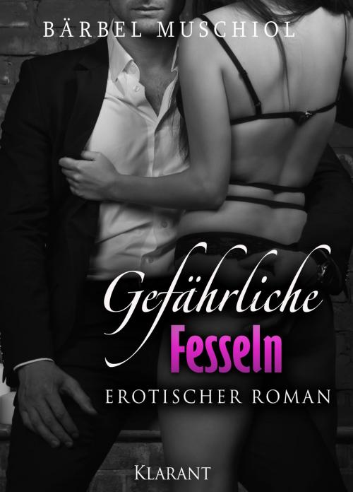 Cover of the book Gefährliche Fesseln. Erotischer Roman by Bärbel Muschiol, Klarant