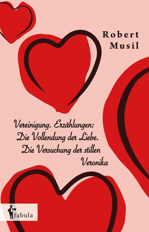 Cover of the book Vereinigung. Erzählungen: Die Vollendung der Liebe. Die Versuchung der stillen Veronika by Robert Musil, fabula Verlag Hamburg