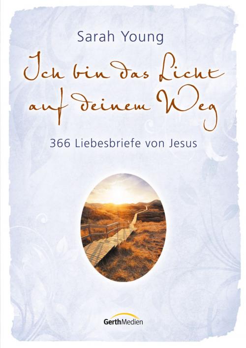 Cover of the book Ich bin das Licht auf deinem Weg by Sarah Young, Gerth Medien