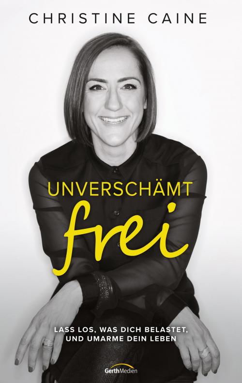 Cover of the book Unverschämt frei by Christine Caine, Gerth Medien