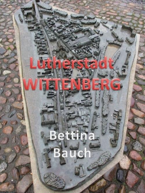Cover of the book Lutherstadt Wittenberg by Bettina Bauch, XinXii-GD Publishing