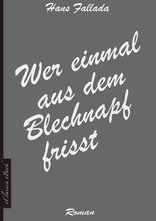 Cover of the book Wer einmal aus dem Blechnapf frisst by Hans Fallada, EClassica