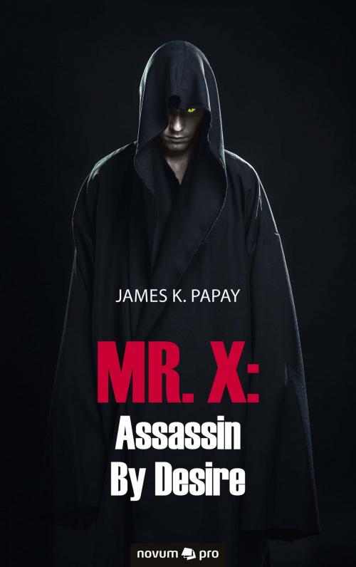 Cover of the book MR. X: Assassin By Desire by James K. Papay, novum pro Verlag