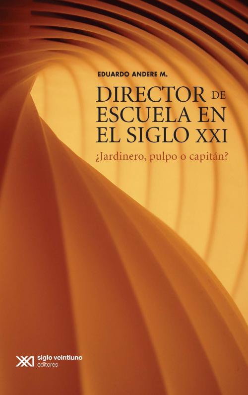 Cover of the book Director de escuela en el siglo XXI by Eduardo M. Andere, Siglo XXI Editores México