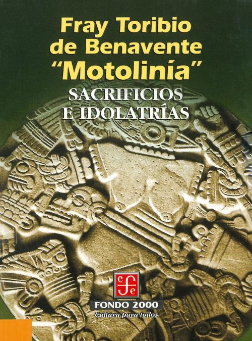 Cover of the book Sacrificios e idolatrías by Fray Toribio de Benavente, Fondo de Cultura Económica