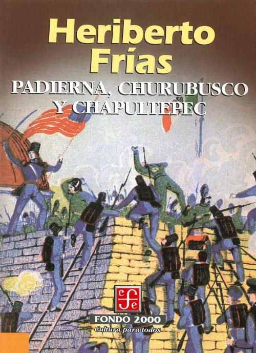 Cover of the book Padierna, Churubusco y Chapultepec by Heriberto Frías, Fondo de Cultura Económica