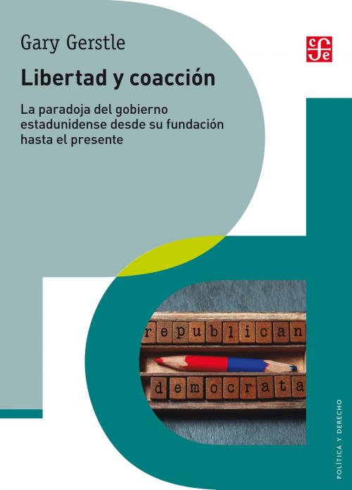 Cover of the book Libertad y coacción by Gary Gerstle, Ricardo Martín Ruiz, Alejandra Ortiz Hernández, Fondo de Cultura Económica