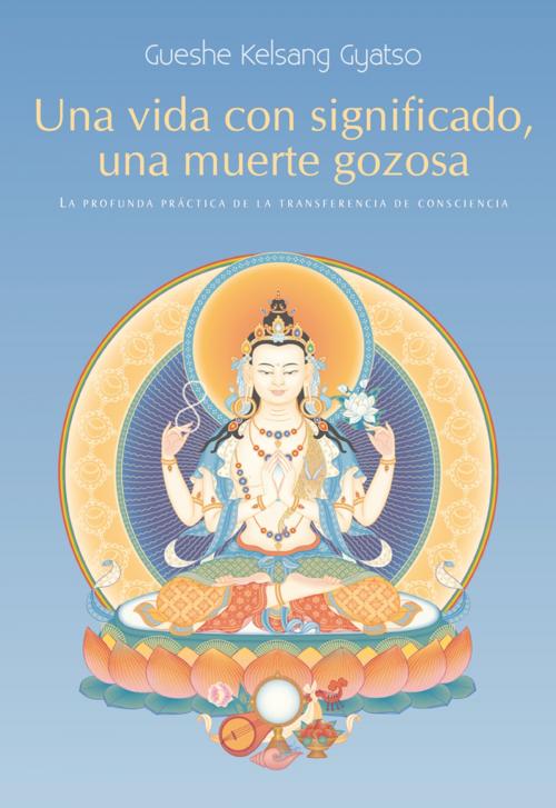 Cover of the book Una vida con significado, una muerte gozosa by Gueshe Kelsang Gyatso, Editorial Tharpa, Nueva tradición kadampa- Unión internacional de budismo kadampa, Editorial Tharpa