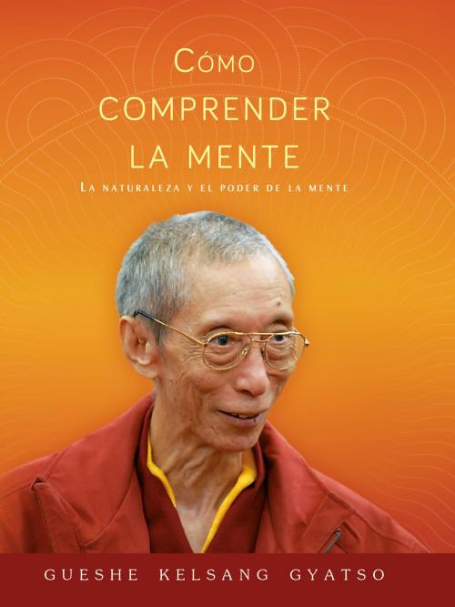 Cover of the book Cómo comprender la mente by Gueshe Kelsang Gyatso, Editorial Tharpa, Nueva tradición kadampa- Unión internacional de budismo kadampa, Editorial Tharpa