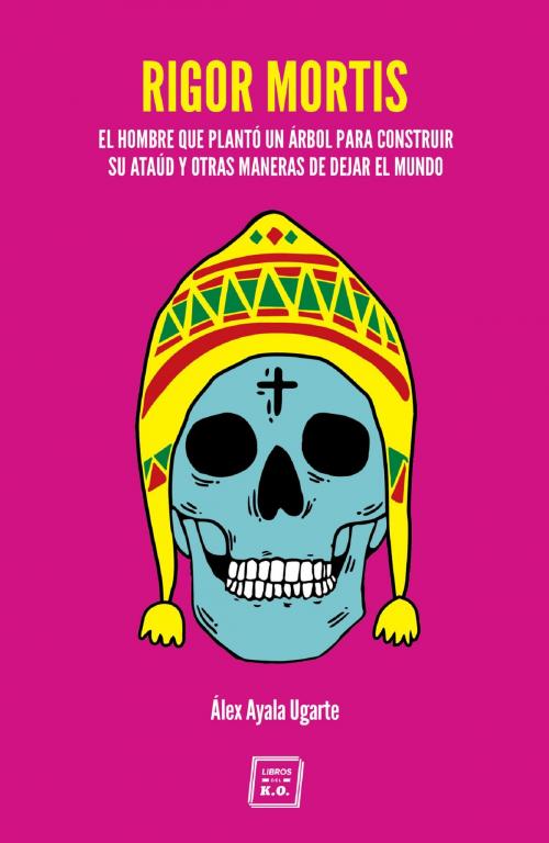 Cover of the book Rigor Mortis by Álex Ayala Ugarte, Jon Lee Anderson, Michael Jacobs, Libros del K.O.