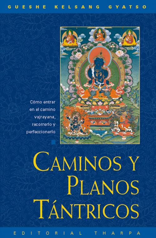 Cover of the book Caminos y planos tántricos by Gueshe Kelsang Gyatso, Editorial Tharpa, Nueva tradición kadampa- Unión internacional de budismo kadampa, Editorial Tharpa