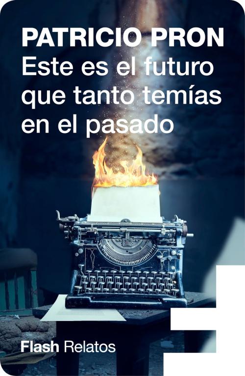 Cover of the book Este es el futuro que tanto temías en el pasado (Flash Relatos) by Patricio Pron, Penguin Random House Grupo Editorial España