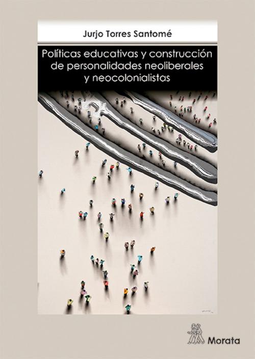 Cover of the book Políticas educativas y construcción de personalidades neoliberales y neocolonialistas by Jurjo Torres, Ediciones Morata