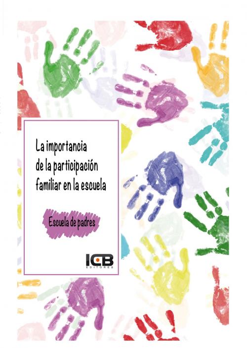 Cover of the book La Importancia de la Participación Familiar en la Escuela by Castillo Abolafio Mª Ángeles, ICB Editores