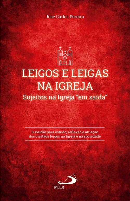 Cover of the book Leigos e Leigas na Igreja by José Carlos Pereira, Paulus Editora