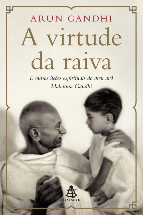 Cover of the book A virtude da raiva by Arun Gandhi, Sextante