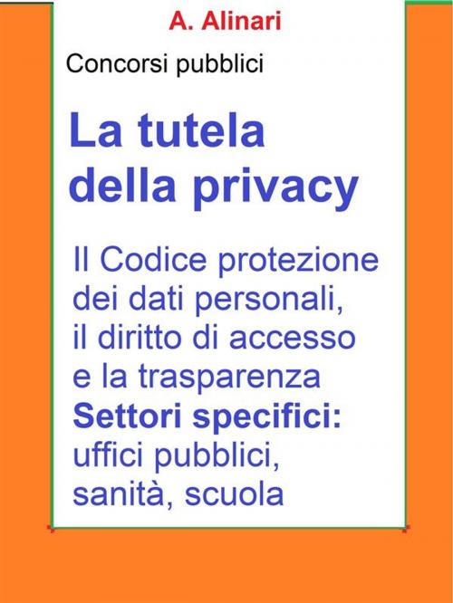 Cover of the book La tutela della Privacy - Sintesi aggiornata per concorsi pubblici by A. Alinari, A. Alinari