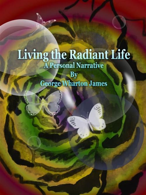 Cover of the book Living the Radiant Life by George Wharton James, Publisher s11838