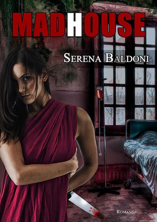 Cover of the book Madhouse by Serena Baldoni, Serena Baldoni