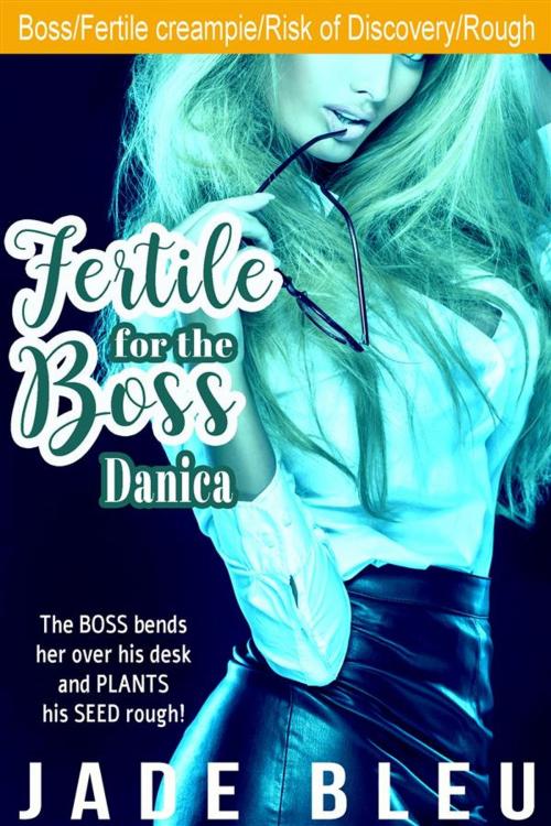 Cover of the book Fertile for the Boss: Danica by Jade Bleu, Jade Bleu