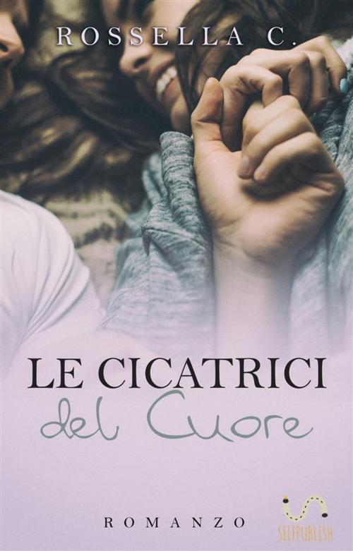 Cover of the book Le cicatrici del cuore by Rossella C., Rossella C.