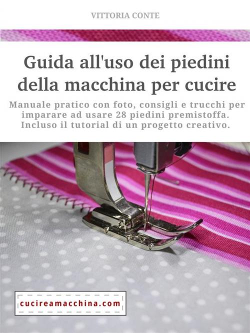 Cover of the book Guida all'uso dei piedini della macchina per cucire - manuale pratico by Vittoria Conte, Vittoria Conte