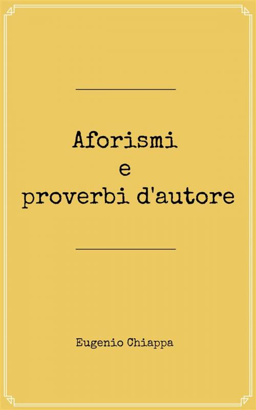 Cover of the book Aforismi e proverbi d'autore by Eugenio Chiappa, poesiaedaforismi