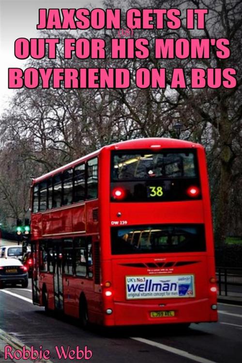 Cover of the book Jaxson(18) Gets It Out For His Mom's Boyfriend On A Bus by Robbie Webb, Taboo Tommy, Robbie Webb