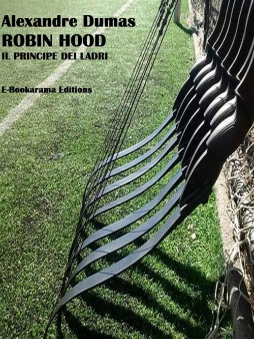 Cover of the book Robin Hood Il principe dei ladri by Alexandre Dumas, E-BOOKARAMA