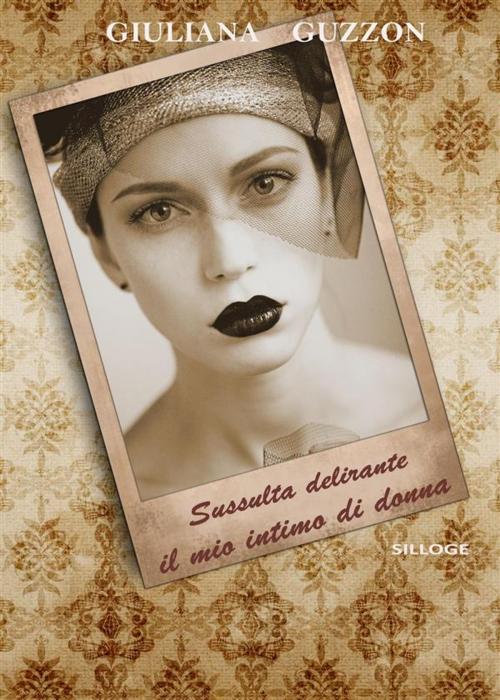 Cover of the book Sussulta delirante il mio intimo di donna - Silloge by Giuliana Guzzon, Streetlib Publish