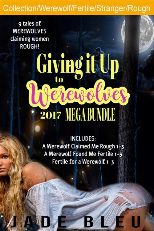 Cover of the book Giving it Up to Werewolves 2017 Mega Bundle by Jade Bleu, Jade Bleu
