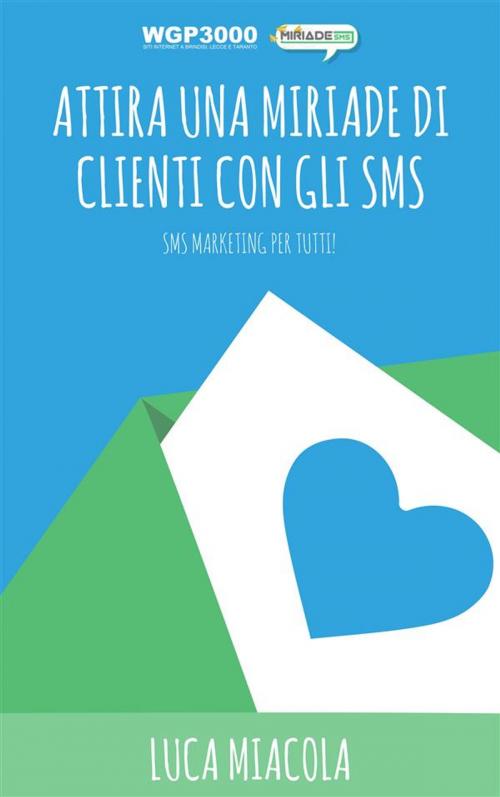 Cover of the book Attira una MIRIADE di clienti con gli SMS by Luca Miacola, Luca Miacola