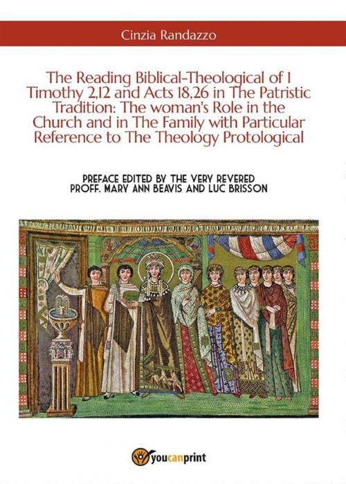 Cover of the book The Reading Biblical-Theological of 1 Timothy 2,12 and Acts 18,26 in The Patristic Tradition: The woman's Role in the Church and in The Family with Particular Reference to The Theology Protological by Cinzia Randazzo, Youcanprint