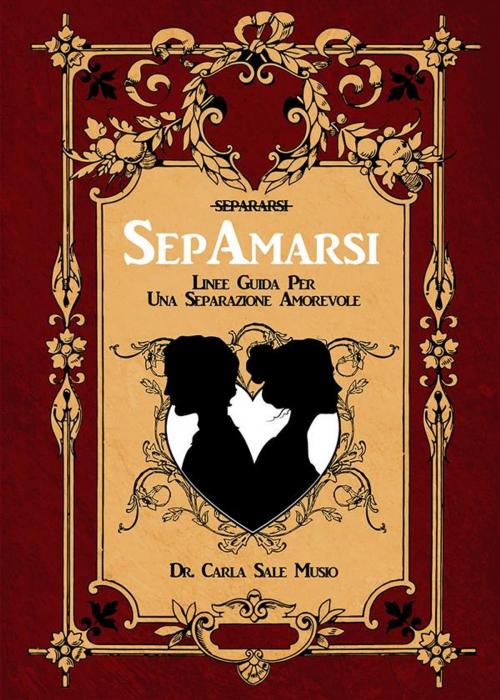 Cover of the book SEPAMARSI. Linee guida per una separazione amorevole by Carla Sale Musio, Youcanprint